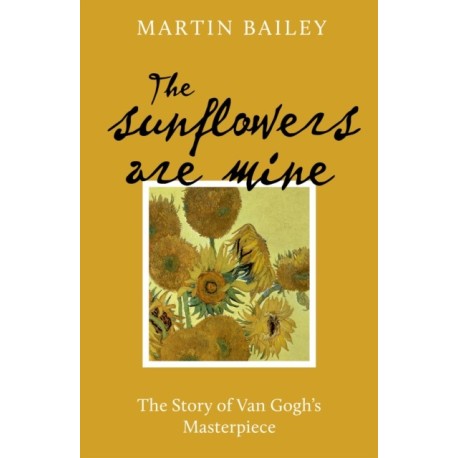 The Sunflowers are Mine: The Story of Van Gogh's Masterpiece