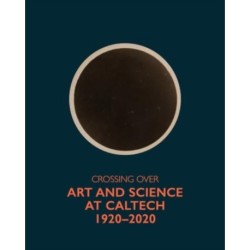 Crossing Over: Art and Science at Caltech, 1920-2020
