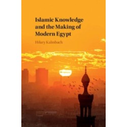 Islamic Knowledge and the Making of Modern Egypt