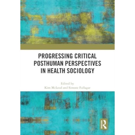 Progressing Critical Posthuman Perspectives in Health Sociology