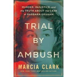Trial by Ambush: Murder, Injustice, and the Truth about the Case of Barbara Graham