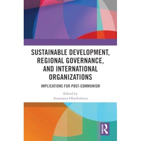 Sustainable Development, Regional Governance, and International Organizations: Implications for Post-Communism