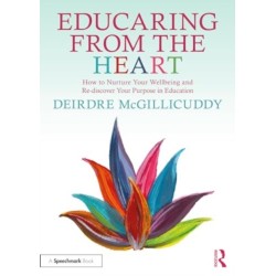 Educaring from the Heart: How to Nurture Your Wellbeing and Re-discover Your Purpose in Education