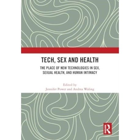 Tech, Sex and Health: The Place of New Technologies in Sex, Sexual Health, and Human Intimacy