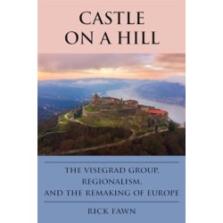 Castle on a Hill: The Visegrad Group, Regionalism, and the Remaking of Europe