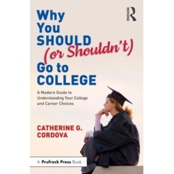 Why You Should (or Shouldn’t) Go to College: A Modern Guide for Understanding Your College and Career Choices