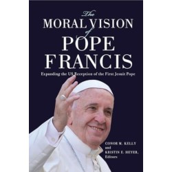 The Moral Vision of Pope Francis: Expanding the US Reception of the First Jesuit Pope