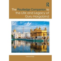 The Routledge Companion to the Life and Legacy of Guru Hargobind: Sovereignty, Militancy, and Empowerment of the Sikh Panth