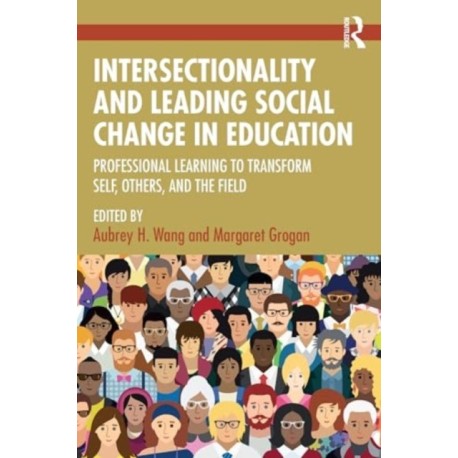 Intersectionality and Leading Social Change in Education: Professional Learning to Transform Self, Others, and the Field