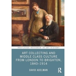 Art Collecting and Middle Class Culture from London to Brighton, 1840–1914