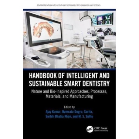 Handbook of Intelligent and Sustainable Smart Dentistry: Nature and Bio-Inspired Approaches, Processes, Materials, and Manufacturing