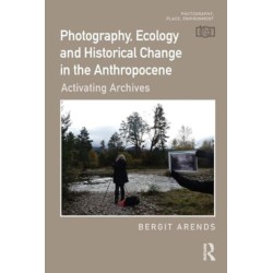 Photography, Ecology and Historical Change in the Anthropocene: Activating Archives