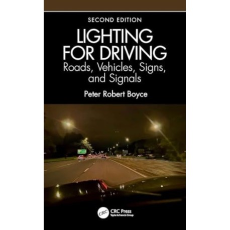 Lighting for Driving: Roads, Vehicles, Signs, and Signals, Second Edition: Roads, Vehicles, Signs, and Signals