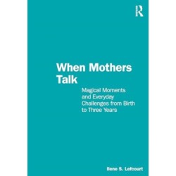 When Mothers Talk: Magical Moments and Everyday Challenges from Birth to Three Years