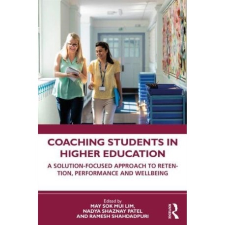 Coaching Students in Higher Education: A Solution-Focused Approach to Retention, Performance and Wellbeing