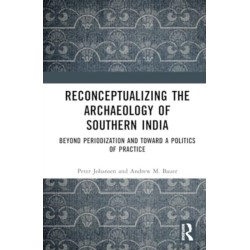 Reconceptualizing the Archaeology of Southern India: Beyond Periodization and Toward a Politics of Practice