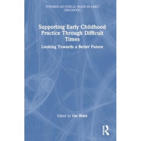 Supporting Early Childhood Practice Through Difficult Times: Looking Towards a Better Future