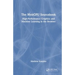The WebGPU Sourcebook: High-Performance Graphics and Machine Learning in the Browser