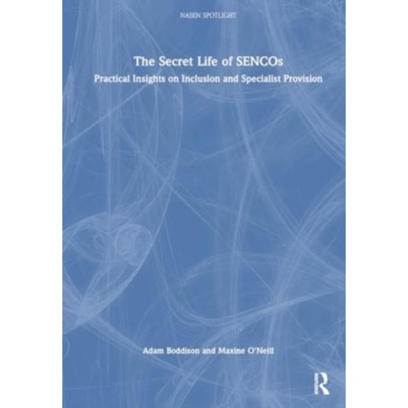 The Secret Life of SENCOs: Practical Insights on Inclusion and Specialist Provision
