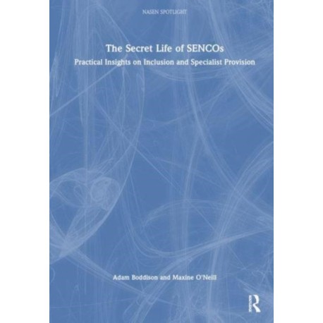 The Secret Life of SENCOs: Practical Insights on Inclusion and Specialist Provision