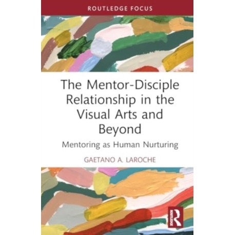 The Mentor-Disciple Relationship in the Visual Arts and Beyond: Mentoring as Human Nurturing