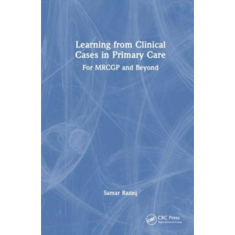 Learning from Clinical Cases in Primary Care: For MRCGP and Beyond
