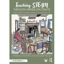 Teaching STEAM Through Hands-On Crafts: Real-World Maker Lessons for Grades 3-8