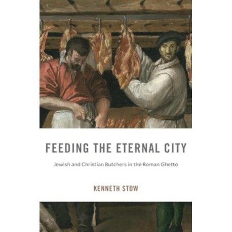 Feeding the Eternal City: Jewish and Christian Butchers in the Roman Ghetto