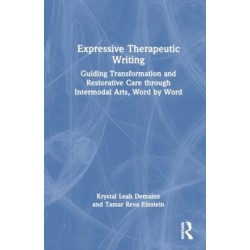 Expressive Therapeutic Writing: Guiding Transformation and Restorative Care through Intermodal Arts, Word by Word