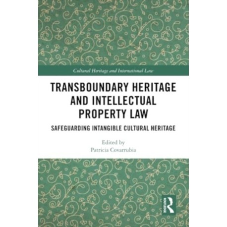 Transboundary Heritage and Intellectual Property Law: Safeguarding Intangible Cultural Heritage