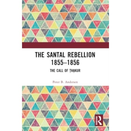 The Santal Rebellion 1855–1856: The Call of Thakur
