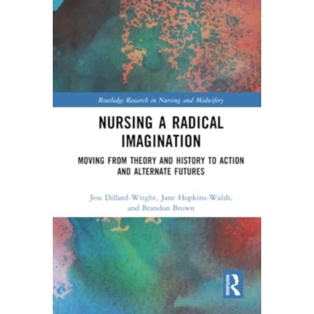Nursing a Radical Imagination: Moving from Theory and History to Action and Alternate Futures