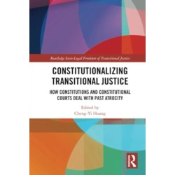 Constitutionalizing Transitional Justice: How Constitutions and Constitutional Courts Deal with Past Atrocity