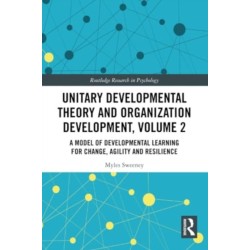 Unitary Developmental Theory and Organization Development, Volume 2: A Model of Developmental Learning for Change, Agility and Resilience