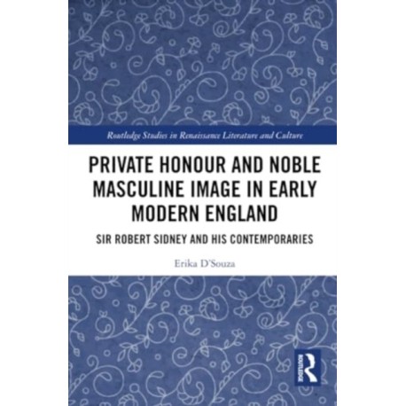 Private Honour and Noble Masculine Image in Early Modern England: Sir Robert Sidney and His Contemporaries