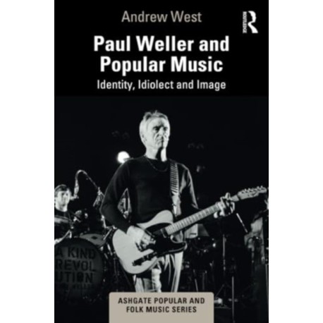 Paul Weller and Popular Music: Identity, Idiolect and Image