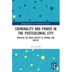 Criminality and Power in the Postcolonial City: Mapping the Mean Streets of Mumbai and Naples