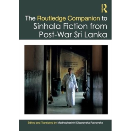 The Routledge Companion to Sinhala Fiction from Post-War Sri Lanka: Resistance and Reconfiguration