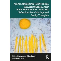 Asian American Identities, Relationships, and Post-Migration Legacies: Reflections from Marriage and Family Therapists