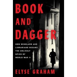 Book and Dagger: How Scholars and Librarians Became the Unlikely Spies of World War II