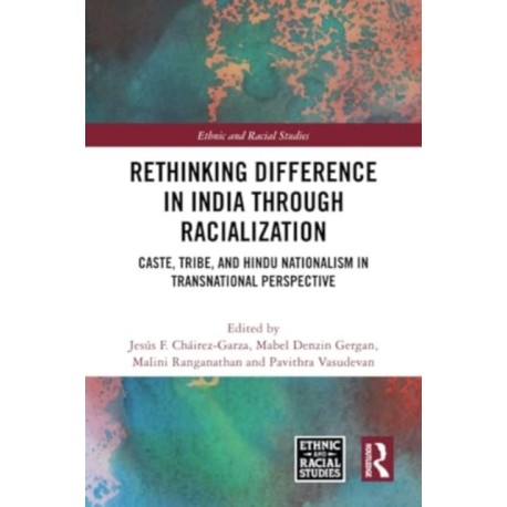 Rethinking Difference in India Through Racialization: Caste, Tribe, and Hindu Nationalism in Transnational Perspective