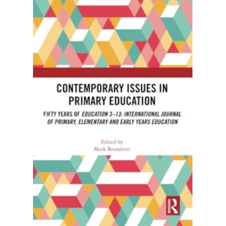 Contemporary Issues in Primary Education: Fifty Years of Education 3-13: International Journal of Primary, Elementary and Early Years Education