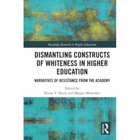 Dismantling Constructs of Whiteness in Higher Education: Narratives of Resistance from the Academy