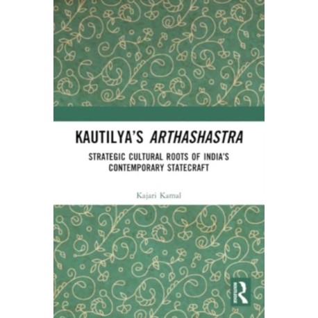 Kautilya’s Arthashastra: Strategic Cultural Roots of India’s Contemporary Statecraft