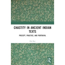 Chastity in Ancient Indian Texts: Precept, Practice, and Portrayal