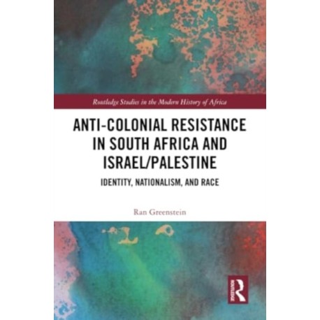 Anti-Colonial Resistance in South Africa and Israel/Palestine: Identity, Nationalism, and Race