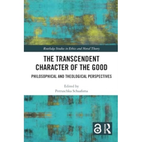 The Transcendent Character of the Good: Philosophical and Theological Perspectives