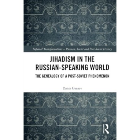Jihadism in the Russian-Speaking World: The Genealogy of a Post-Soviet Phenomenon