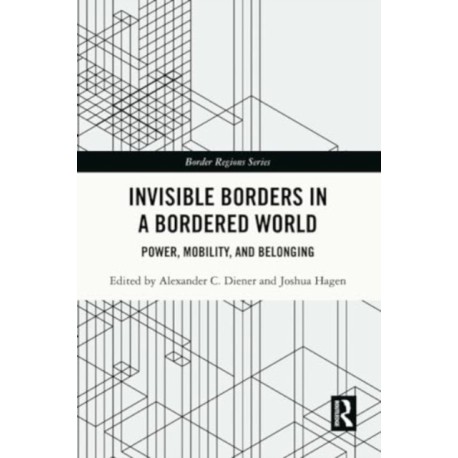 Invisible Borders in a Bordered World: Power, Mobility, and Belonging