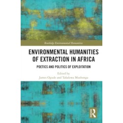 Environmental Humanities of Extraction in Africa: Poetics and Politics of Exploitation